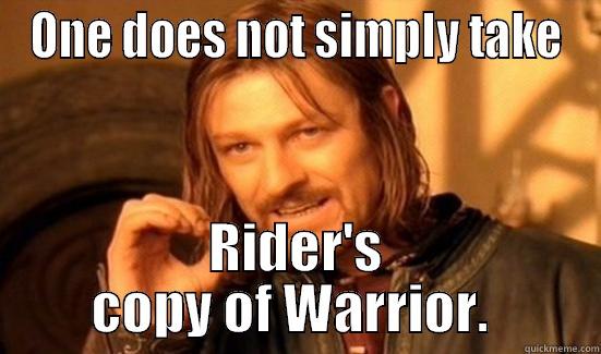 ONE DOES NOT SIMPLY TAKE RIDER'S COPY OF WARRIOR.  Boromir