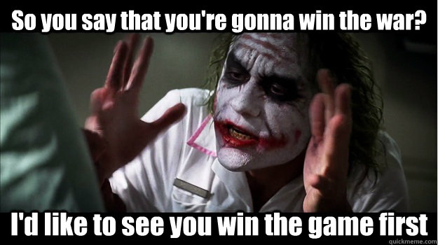 So you say that you're gonna win the war? I'd like to see you win the game first  Joker Mind Loss