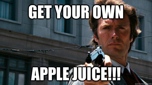Get your own Apple juice!!!  