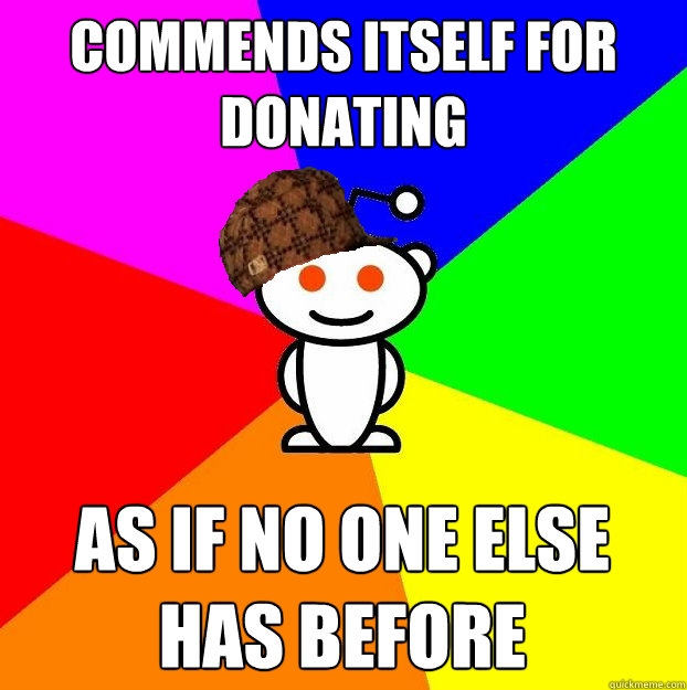 Commends itself for donating as if no one else has before  Scumbag Redditor