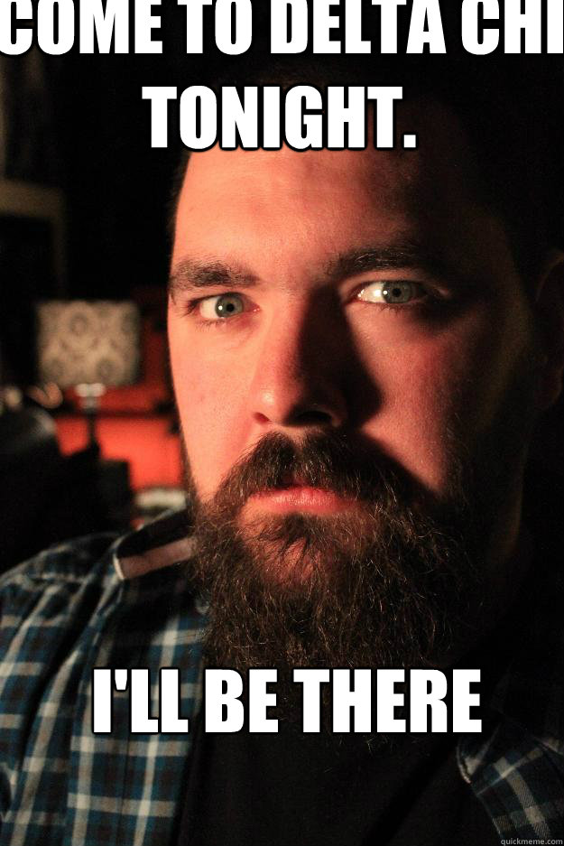 Come to Delta Chi Tonight.  I'll be there  Dating Site Murderer
