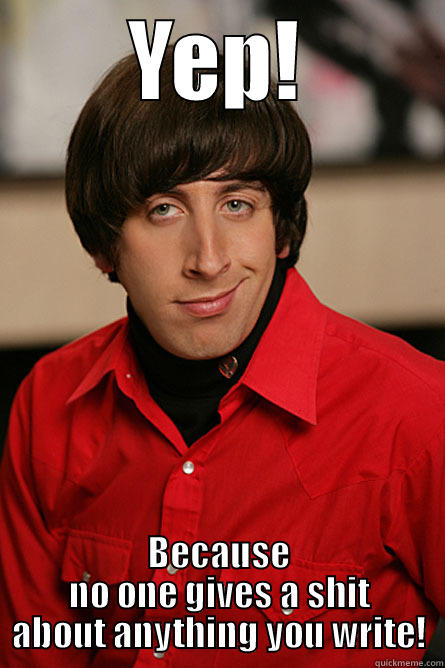 YEP! BECAUSE NO ONE GIVES A SHIT ABOUT ANYTHING YOU WRITE! Pickup Line Scientist