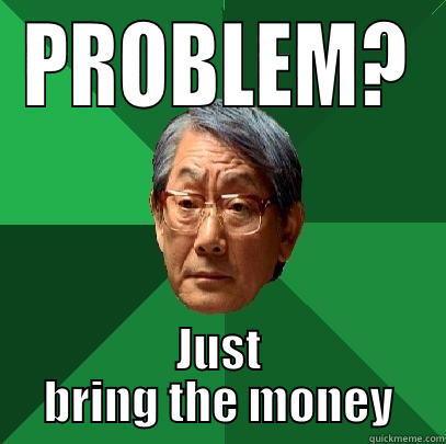 PROBLEM? JUST BRING THE MONEY High Expectations Asian Father