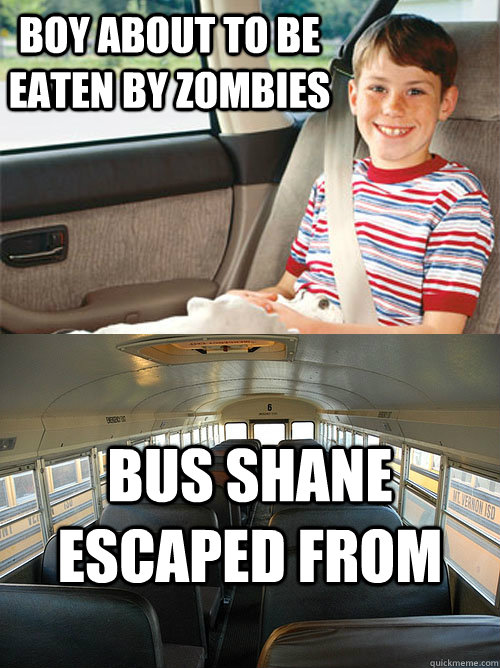 Boy about to be eaten by zombies Bus Shane escaped from  Scumbag Seat Belt Laws