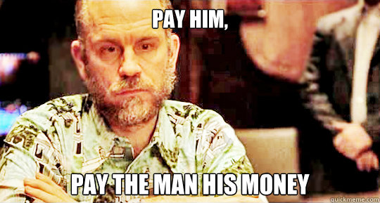Pay him, pay the man his money - Pay him, pay the man his money  Misc