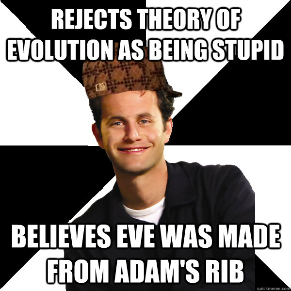 rejects theory of evolution as being stupid believes eve was made from adam's rib - rejects theory of evolution as being stupid believes eve was made from adam's rib  Scumbag Christian
