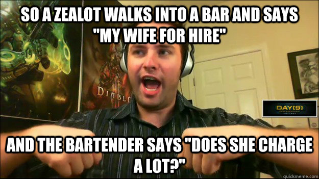 so a Zealot walks into a bar and says 