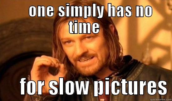     ONE SIMPLY HAS NO TIME       FOR SLOW PICTURES Boromir