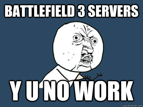 BATTLEFIELD 3 SERVERS Y U NO WORK  Y U No