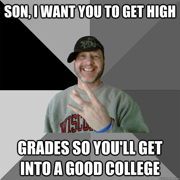 Son, I want you to get high grades so you'll get into a good college  Hood Dad