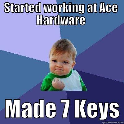 STARTED WORKING AT ACE HARDWARE   MADE 7 KEYS Success Kid