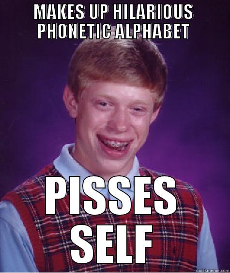 MAKES UP HILARIOUS PHONETIC ALPHABET PISSES SELF Bad Luck Brian