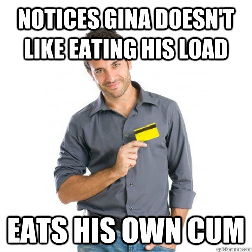 Notices gina doesn't like eating his load eats his own cum - Notices gina doesn't like eating his load eats his own cum  Good Girl Ginas Guy