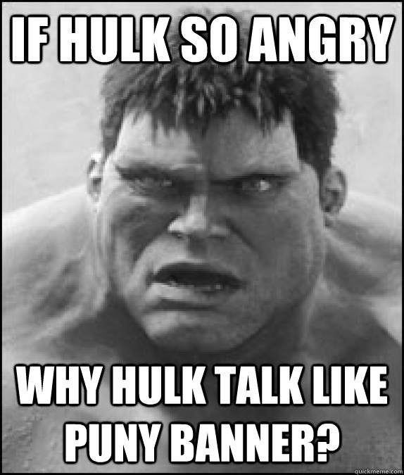 if hulk so angry why hulk talk like puny banner?  