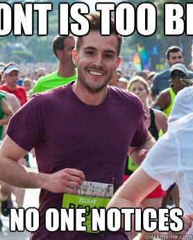 Font is too big No one notices  Ridiculously photogenic guy