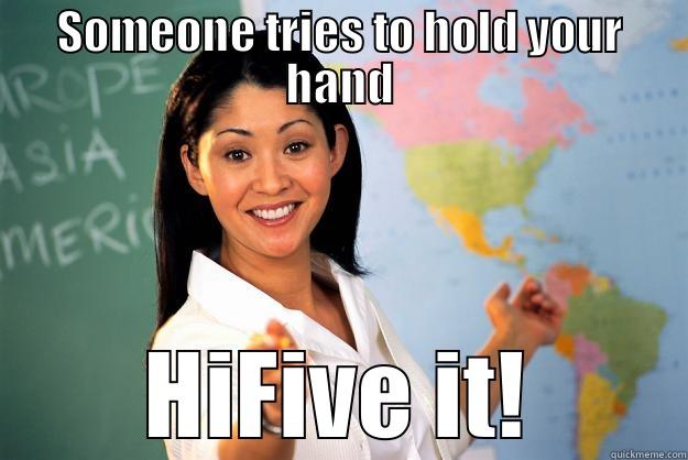 SOMEONE TRIES TO HOLD YOUR HAND HIFIVE IT! Unhelpful High School Teacher