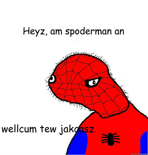      wellcum tew jakcasz. 
Heyz, am spoderman an   