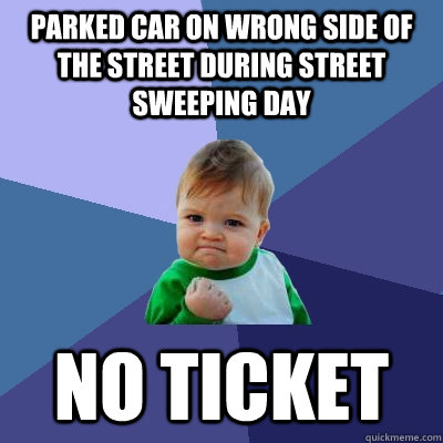 Parked car on wrong side of the street during street sweeping daY No Ticket  Success Kid