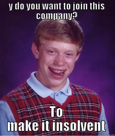 Y DO YOU WANT TO JOIN THIS COMPANY? TO MAKE IT INSOLVENT Bad Luck Brian