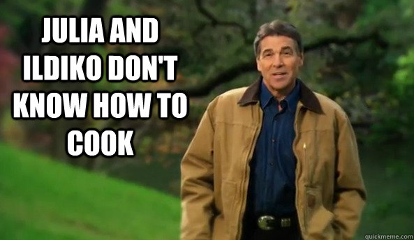 Julia and Ildiko don't know how to cook   Rick perry
