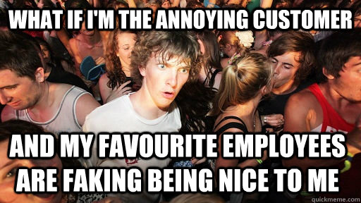 what if i'm the annoying customer and my favourite employees are faking being nice to me  Sudden Clarity Clarence