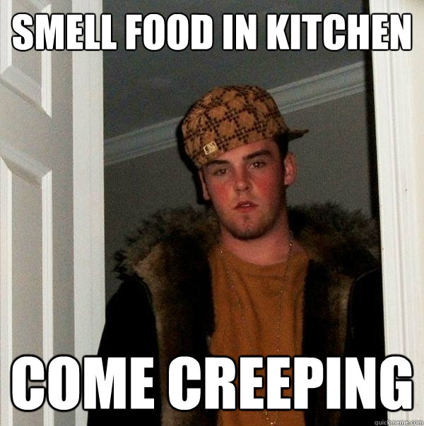 Smell food in Kitchen come creeping  Scumbag Steve