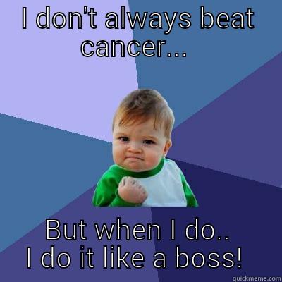 I DON'T ALWAYS BEAT CANCER...  BUT WHEN I DO.. I DO IT LIKE A BOSS!  Success Kid