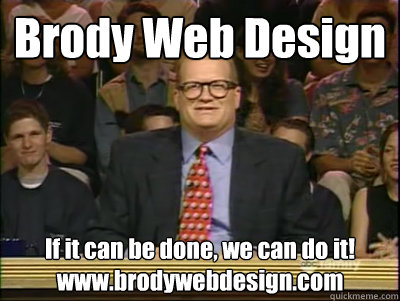 Brody Web Design  If it can be done, we can do it! www.brodywebdesign.com  Its time to play drew carey