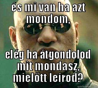 ÉS MI VAN HA AZT MONDOM, ELÉG HA ÁTGONDOLOD MIT MONDASZ, MIELŐTT LEÍROD? Matrix Morpheus