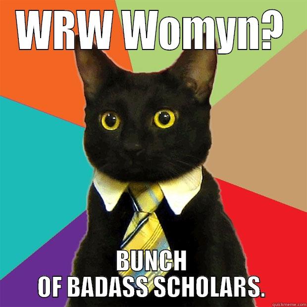 WRW WOMYN? BUNCH OF BADASS SCHOLARS. Business Cat