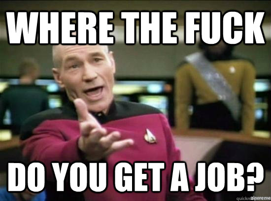 Where the fuck do you get a job?  - Where the fuck do you get a job?   Annoyed Picard HD