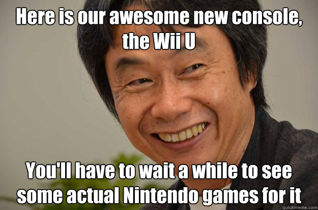 Here is our awesome new console, the Wii U You'll have to wait a while to see some actual Nintendo games for it  Miyamoto Troll Face