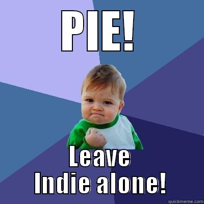 PIE! LEAVE INDIE ALONE! Success Kid