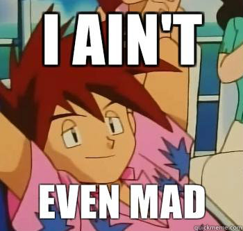   -    i aint even mad gary oak