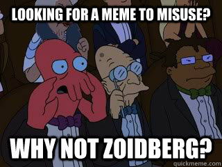 Looking for a meme to misuse? Why not Zoidberg?  Bad Zoidberg