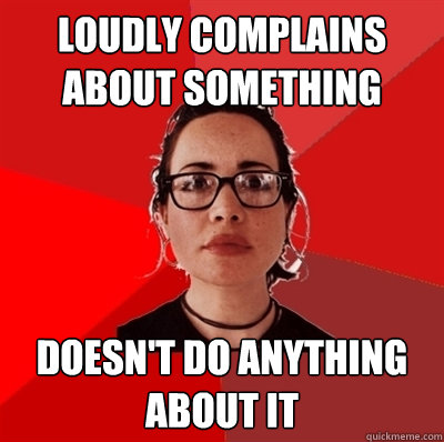 loudly complains about something doesn't do anything about it   Liberal Douche Garofalo