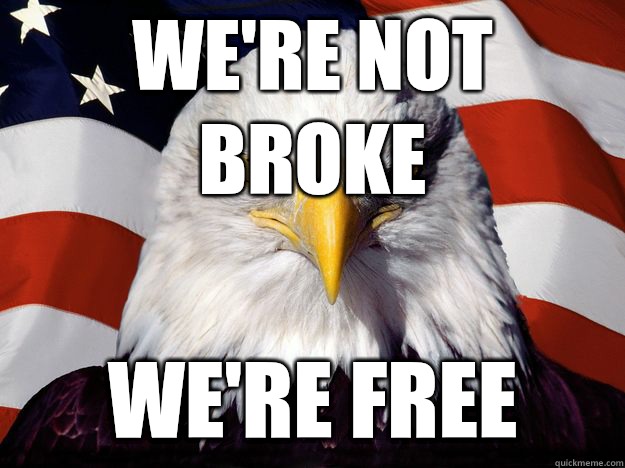 We're not broke We're free  Freedom Eagle