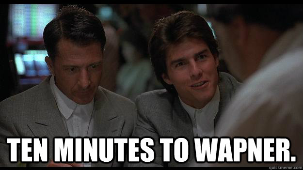Ten minutes to Wapner. - Ten minutes to Wapner.  Rain Man