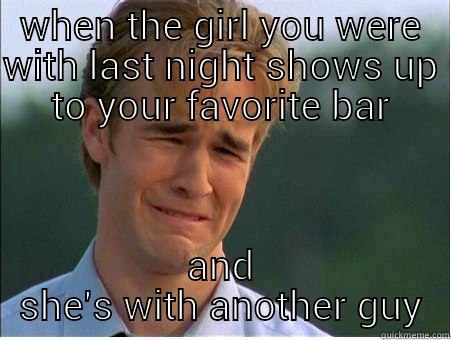 WHEN THE GIRL YOU WERE WITH LAST NIGHT SHOWS UP TO YOUR FAVORITE BAR AND SHE'S WITH ANOTHER GUY 1990s Problems