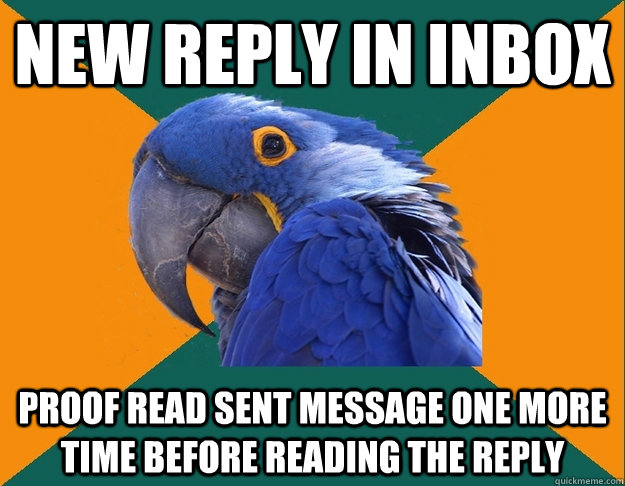 new reply in inbox proof read sent message one more time before reading the reply  Paranoid Parrot