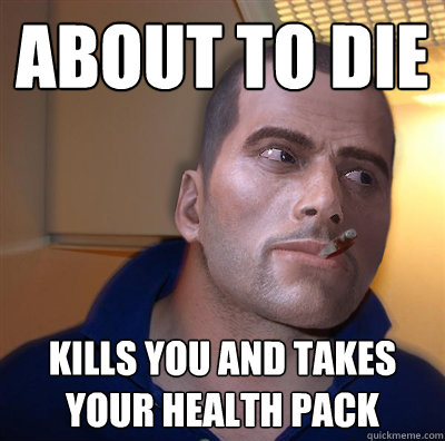 About to die Kills you and takes your health pack - About to die Kills you and takes your health pack  Misc