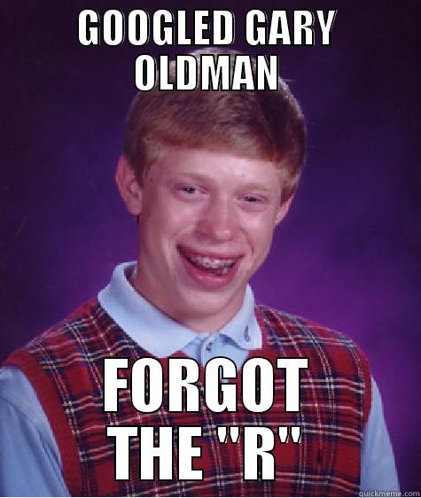 GOOGLED GARY OLDMAN FORGOT THE 