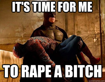 it's time for me to rape a bitch  Spiderman