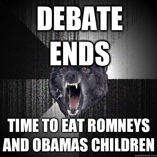 Debate ends Time to eat Romneys and Obamas children  Insanity Wolf