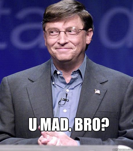 U MAD, bro?  