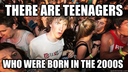 There are teenagers who were born in the 2000s  Sudden Clarity Clarence