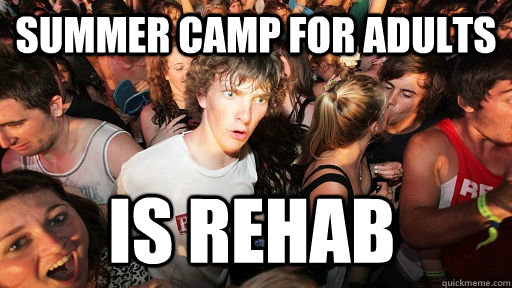 Summer camp for adults is rehab  Sudden Clarity Clarence