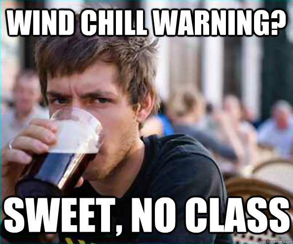 Wind Chill Warning? Sweet, No class  Lazy College Senior