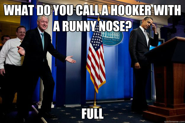 What do you call a hooker with a runny nose? FULL - What do you call a hooker with a runny nose? FULL  Inappropriate Timing Bill Clinton