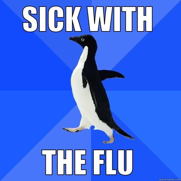 SICK WITH THE FLU Socially Awkward Penguin